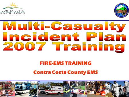 FIRE-EMS TRAINING Contra Costa County EMS. Tim W. Hennessy MCI Plan Tim W. Hennessy Communications Supervisor Contra Costa County Sheriffs Communication.