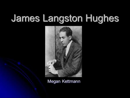 James Langston Hughes Megan Kettmann. The Early Years… Born in Joplin, Missouri on February 1, 1902 Born in Joplin, Missouri on February 1, 1902 His great-great-uncle,