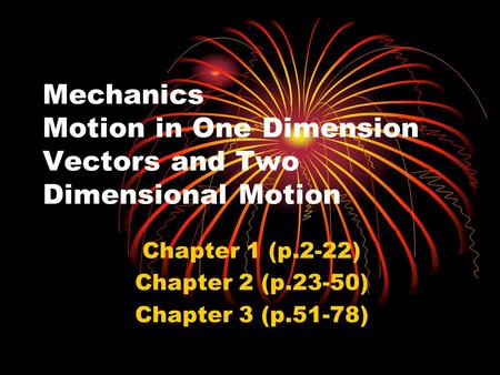 Mechanics Motion in One Dimension Vectors and Two Dimensional Motion