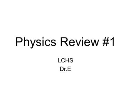 Physics Review #1 LCHS Dr.E.