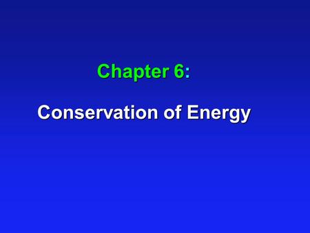 Chapter 6: Conservation of Energy