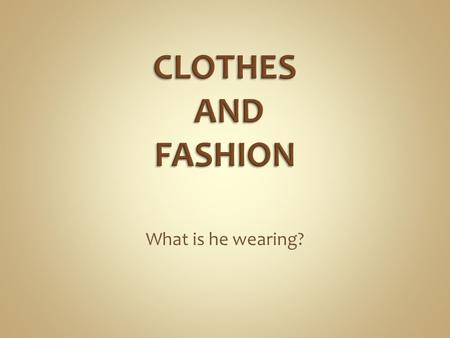 What is he wearing?. wear – wore – worn = nosit (na sobě) get dressed = obléknout se put on x take off = obléknout x svléknout obout x zout Where is Jim?