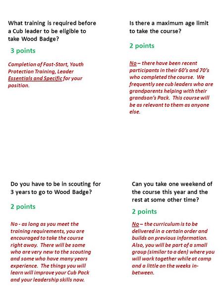 What training is required before a Cub leader to be eligible to take Wood Badge? Completion of Fast-Start, Youth Protection Training, Leader Essentials.