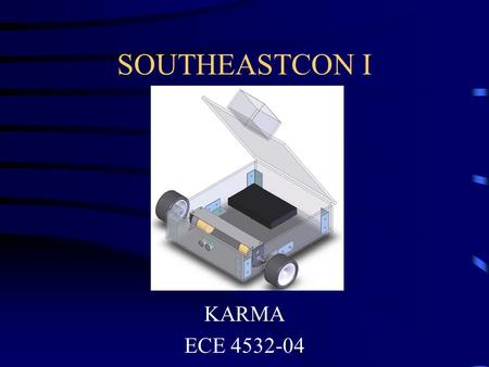 SOUTHEASTCON I KARMA ECE 4532-04. 2004 IEEE SoutheastCon Hardware Competition Must build an autonomous robot that can –Start at rest at the Starting Station.