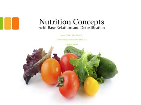 Nutrition Concepts Acid-Base Relations and Detoxification Anthony Wallace, CALA, CCMA, ND P.C.D.I. Healthcare and Consultants of Texas, LLC © All rights.