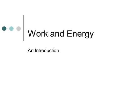 Work and Energy An Introduction Monday, October 18, 2010 Introduction to Work.