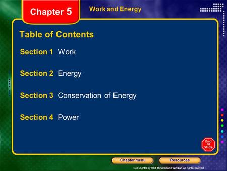 Copyright © by Holt, Rinehart and Winston. All rights reserved. ResourcesChapter menu Work and Energy Chapter 5 Table of Contents Section 1 Work Section.