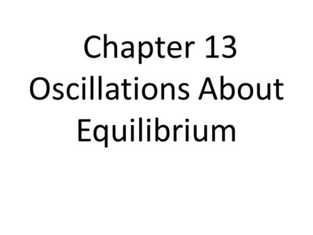 Chapter 13 Oscillations About Equilibrium