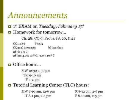 Announcements  1 st EXAM on Tuesday, February 17!  Homework for tomorrow… Ch. 28: CQ 9, Probs. 18, 20, & 21 CQ1: a) 6b) 3/2 CQ3: a) increasesb) less.