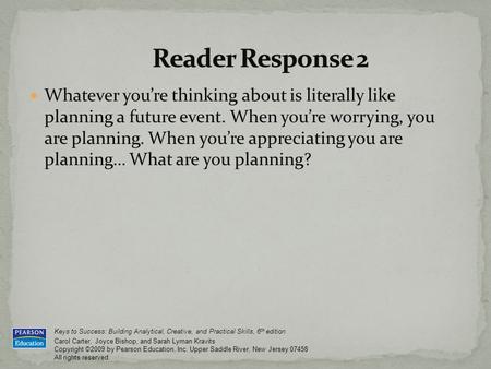 Keys to Success: Building Analytical, Creative, and Practical Skills, 6 th edition Carol Carter, Joyce Bishop, and Sarah Lyman Kravits Copyright ©2009.