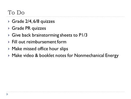 To Do  Grade 2/4, 6/8 quizzes  Grade PR quizzes  Give back brainstorming sheets to P1/3  Fill out reimbursement form  Make missed office hour slips.