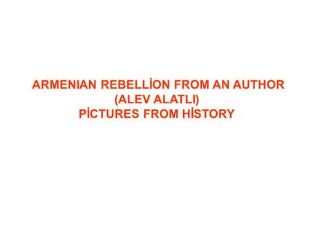 ARMENIAN REBELLİON FROM AN AUTHOR (ALEV ALATLI) PİCTURES FROM HİSTORY.