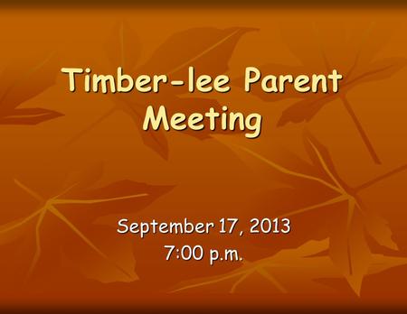 Timber-lee Parent Meeting September 17, 2013 7:00 p.m.