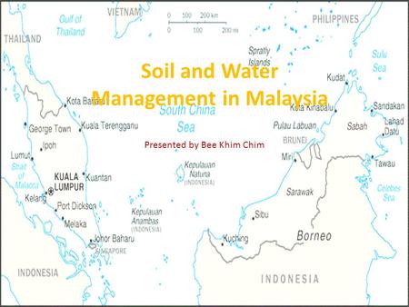 Soil and Water Management in Malaysia Presented by Bee Khim Chim.