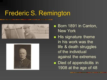 Frederic S. Remington Born 1891 in Canton, New York His signature theme in his work was the life & death struggles of the individual against the extremes.