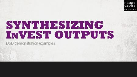 1NCP102: Introducing the Natural Capital Approach in Department of Defense Environments SYNTHESIZING I N VEST OUTPUTS DoD demonstration examples.