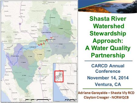 Shasta River Watershed Stewardship Approach: A Water Quality Partnership CARCD Annual Conference November 14, 2014 Ventura, CA Adriane Garayalde – Shasta.