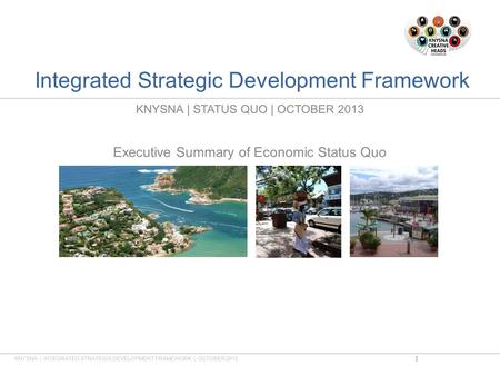 Integrated Strategic Development Framework KNYSNA | STATUS QUO | OCTOBER 2013 Executive Summary of Economic Status Quo KNYSNA | INTEGRATED STRATEGIS DEVELOPMENT.