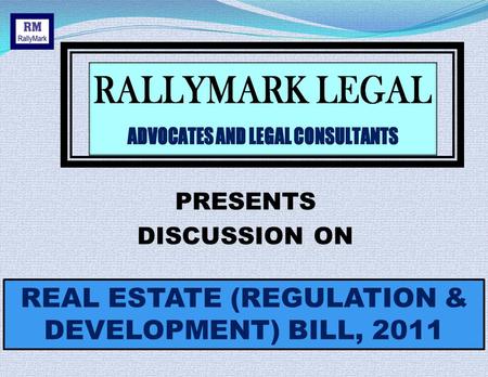 PRESENTS DISCUSSION ON REAL ESTATE (REGULATION & DEVELOPMENT) BILL, 2011.