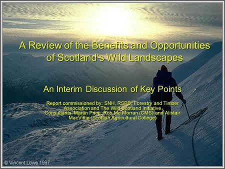 A Review of the Benefits and Opportunities of Scotland’s Wild Landscapes An Interim Discussion of Key Points Report commissioned by: SNH, RSPB, Forestry.