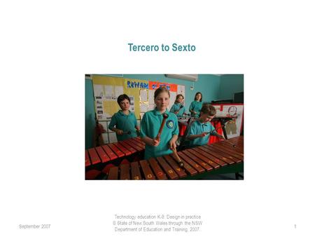 Tercero to Sexto September 2007 Technology education K-8: Design in practice © State of New South Wales through the NSW Department of Education and Training,