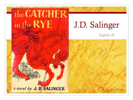 J.D. Salinger English 1B. About J.D. Salinger a.k.a: Jerome David Salinger Born January 1, 1919 in New York City Died January 27, 2010 in Cornish, NH.