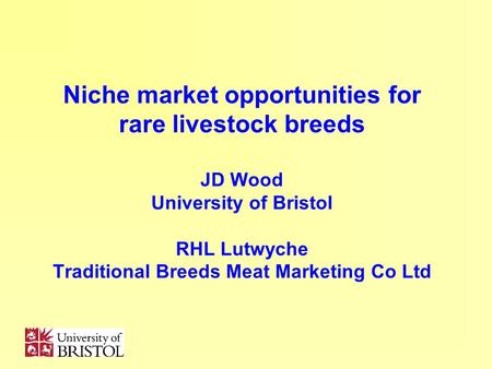 Niche market opportunities for rare livestock breeds JD Wood University of Bristol RHL Lutwyche Traditional Breeds Meat Marketing Co Ltd.