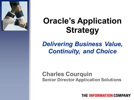 Oracle’s Application Strategy Charles Courquin Senior Director Application Solutions Delivering Business Value, Continuity, and Choice.