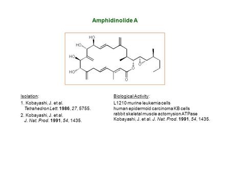 Amphidinolide A Isolation: 1. Kobayashi, J. et al. Tetrahedron Lett. 1986, 27, 5755. 2. Kobayashi, J. et al. J. Nat. Prod. 1991, 54, 1435. Biological Activity: