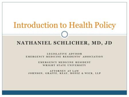 NATHANIEL SCHLICHER, MD, JD LEGISLATIVE ADVISOR EMERGENCY MEDICINE RESIDENTS’ ASSOCIATION EMERGENCY MEDICINE RESIDENT WRIGHT STATE UNIVERSITY ATTORNEY.