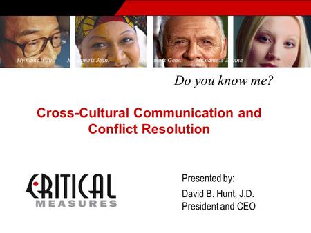 Do you know me? My name is Jin. My name is Jean. My name is Gene. My name is Jeanne. Presented by: David B. Hunt, J.D. President and CEO Cross-Cultural.