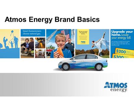 Atmos Energy Brand Basics. What is a brand? A brand is what customers and other significant stakeholders think and feel about a company when they see.