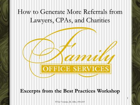 © Tim Voorhees, JD, MBA, 1996-2009 1 Excerpts from the Best Practices Workshop How to Generate More Referrals from Lawyers, CPAs, and Charities.