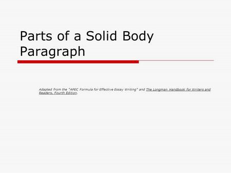 Parts of a Solid Body Paragraph Adapted from the “APEC Formula for Effective Essay Writing” and The Longman Handbook for Writers and Readers, Fourth Edition.