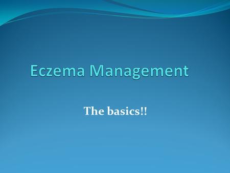 The basics!!. Assessment Age of child – developmental & emotional Caregivers & environment Daily routine Skin condition of whole body Acute, chronic,