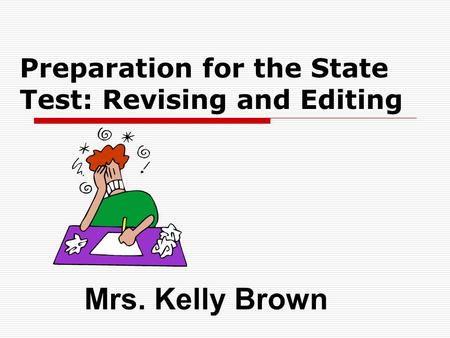 Preparation for the State Test: Revising and Editing Mrs. Kelly Brown.