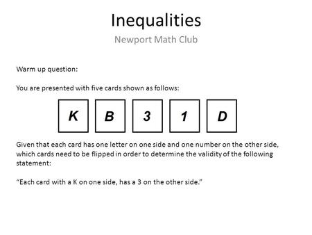 Inequalities Newport Math Club Warm up question: You are presented with five cards shown as follows: Given that each card has one letter on one side and.