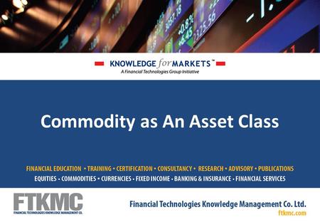 Commodity as An Asset Class. FINANCIAL MARKETS CAPITAL MARKET MUTUAL FUNDS FOREX MARKET COMMODITY MARKET DEBT MARKET MONEY MARKET.