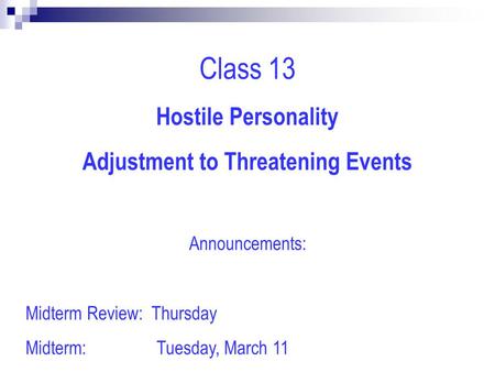 Class 13 Hostile Personality Adjustment to Threatening Events Announcements: Midterm Review: Thursday Midterm: Tuesday, March 11.