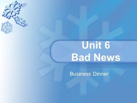 Unit 6 Bad News Business Dinner. Class Objectives Topic: Arguing about the truth Function: a. talk about possibilities b. arranging a business dinner;