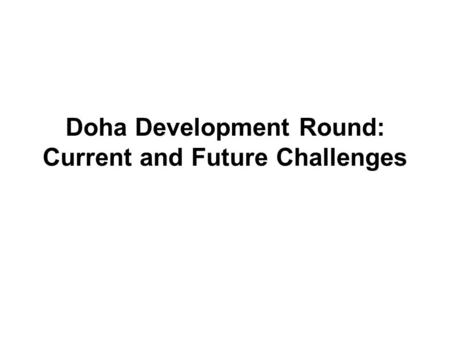 Doha Development Round: Current and Future Challenges.