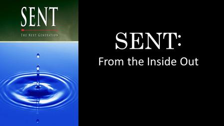 SENT: From the Inside Out. Matthew 22:36-38 36 “Teacher, which is the great commandment in the law?” 37 Jesus said to him, “ ‘You shall love the LORD.