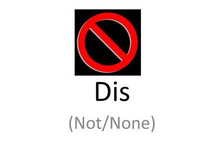 Dis (Not/None). Disadvantage (N) A situation – That is unfavorable – Not good The fifth graders were at a disadvantage in the softball game.