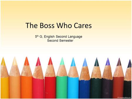 The Boss Who Cares 5 th G, English Second Language Second Semester.