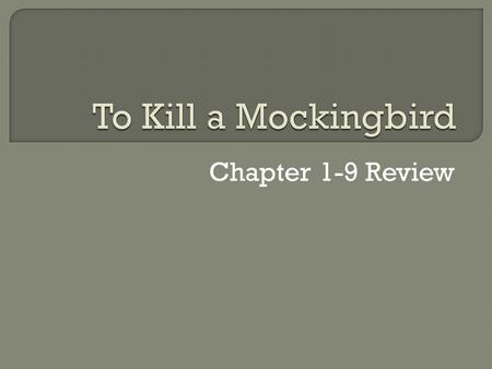 Chapter 1-9 Review.  Sets the tone Memories of the events leading to Jem’s broken arm  Scout’s point of view Child’s perspective Scout depicts her world.