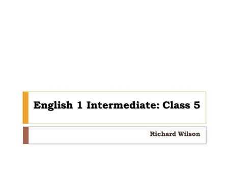 English 1 Intermediate: Class 5 Richard Wilson. Agenda 1. Registration 2. Warm-Up: Idioms 3. Homework Review 4. First Reading.