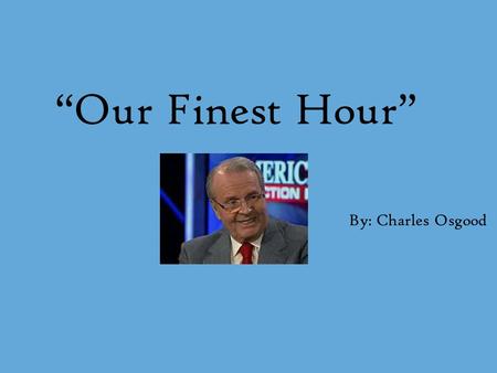 “Our Finest Hour” By: Charles Osgood.