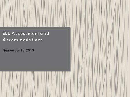 September 13, 2013.  Assessments for students served by special education and assessments for ELLs are now the responsibility of the Assessments for.