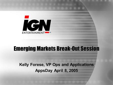 Emerging Markets Break-Out Session Kelly Forese, VP Ops and Applications AppsDay April 8, 2005.