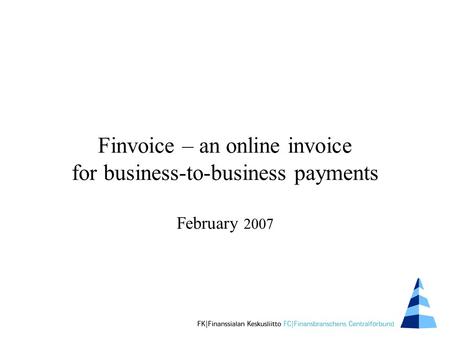 Finvoice – an online invoice for business-to-business payments February 2007.